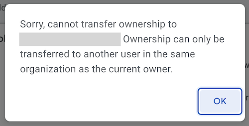A Google Drive message - 'Sorry, cannot transfer ownership to [blanked out]. Ownership can only be transferred to another user in the same organization as the current owner'