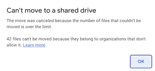 Google Drive dialog - 'Can't move to shared drive' '42 files can't be moved because they belong to organizations that don't allow it'